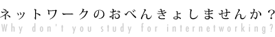 ネットワークのおべんきょしませんか？