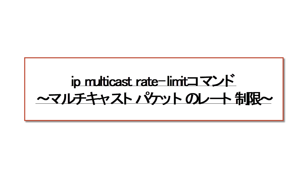 ip multicast rate-limitコマンド ～マルチキャストパケットのレート制限～